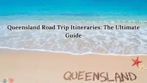 Queensland Road Trip Itineraries The Ultimate Guide